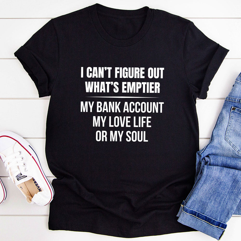 I Can't Figure Out What Is Emptier T-Shirt