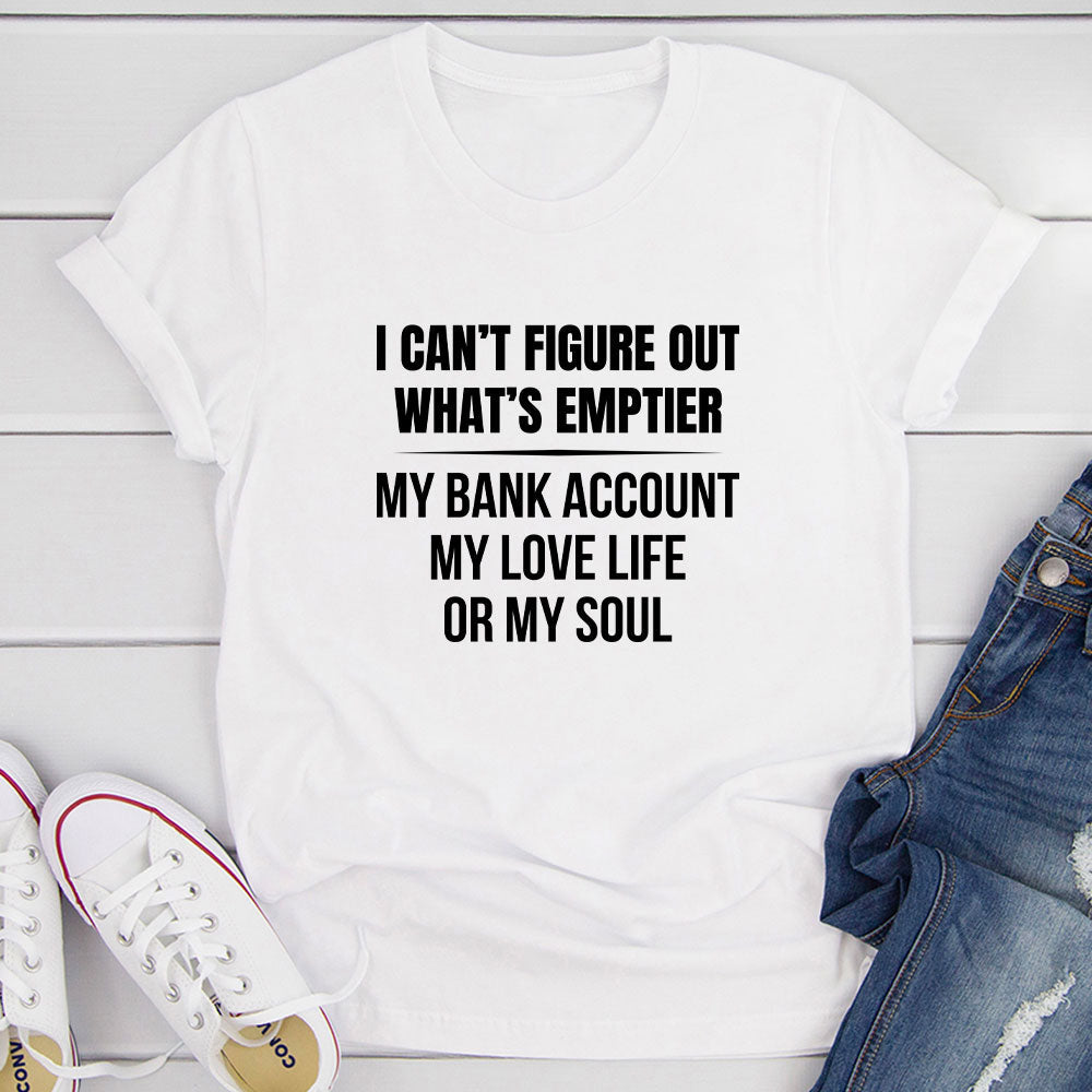 I Can't Figure Out What Is Emptier T-Shirt